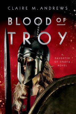 Blood of Troy - Andrews, Claire M.