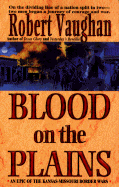 Blood on the Plains: An Epic of the Kansas-Missouri Border Wars - Vaughan, Robert