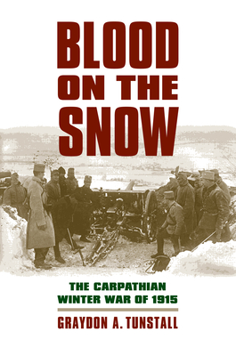 Blood on the Snow: The Carpathian Winter War of 1915 - Tunstall, Graydon a