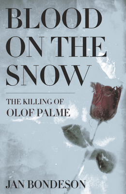 Blood on the Snow: The Killing of Olof Palme - Bondeson, Jan, Dr., M.D.