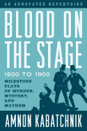 Blood on the Stage, 1800 to 1900: Milestone Plays of Murder, Mystery, and Mayhem