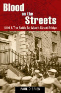 Blood on the Streets: 1916 & the Battle for Mount Street Bridge - O'Brien, Paul