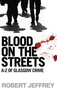 Blood on the Streets REV/E: The A-Z of Glasgow Crime