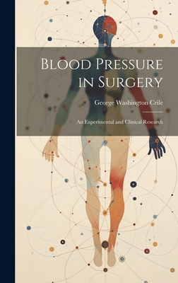 Blood Pressure in Surgery; an Experimental and Clinical Research - Crile, George Washington