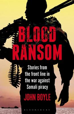Blood Ransom: Stories from the Front Line in the War against Somali Piracy - Boyle, John