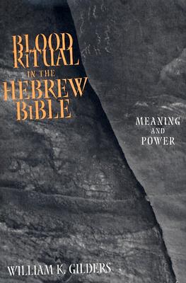 Blood Ritual in the Hebrew Bible: Meaning and Power - Gilders, William K, Professor