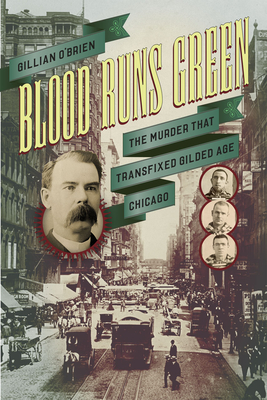 Blood Runs Green: The Murder That Transfixed Gilded Age Chicago - O'Brien, Gillian