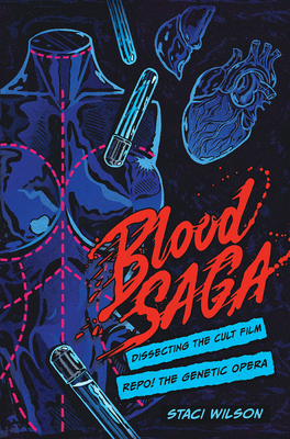 Blood Saga: Dissecting the Cult Film Repo! the Genetic Opera - Wilson, Staci Layne