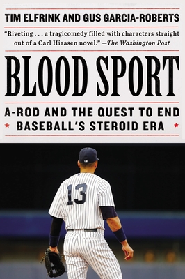 Blood Sport: A-Rod and the Quest to End Baseball's Steroid Era - Elfrink, Tim, and Garcia-Roberts, Gus