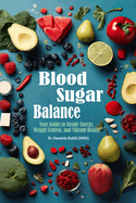Blood Sugar Balance: Your Guide to Steady Energy, Weight Control, and Vibrant Health
