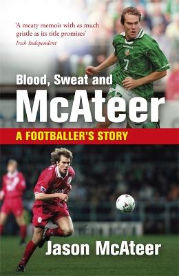 Blood, Sweat and McAteer: A Footballer's Story - McAteer, Jason