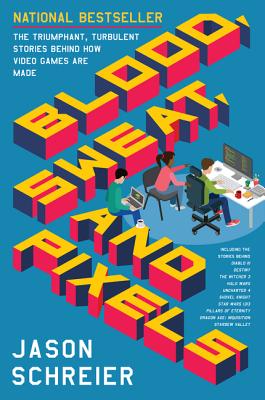 Blood, Sweat, and Pixels: The Triumphant, Turbulent Stories Behind How Video Games Are Made - Schreier, Jason