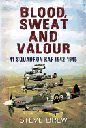 Blood, Sweat and Valour: 41 Squadron RAF, August 1942-May 1945: a Biographical History