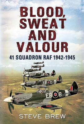 Blood, Sweat and Valour: 41 Squadron RAF, August 1942-May 1945: a Biographical History - Brew, Steve