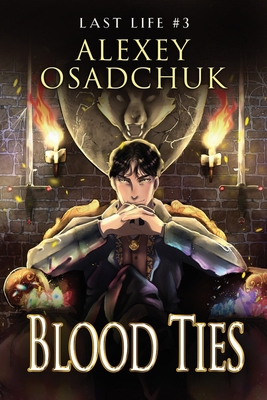 Blood Ties (Last Life Book #3): A Progression Fantasy Series - Osadchuk, Alexey