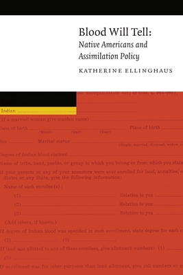 Blood Will Tell: Native Americans and Assimilation Policy - Ellinghaus, Katherine