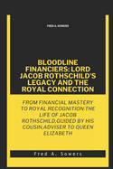 Bloodline Financiers: LORD JACOB ROTHSCHILD'S LEGACY AND THE ROYAL CONNECTION: From Financial Mastery to Royal Recognition: The Life of Jacob Rothschild, Guided by His Cousin, Adviser to Queen Elizabeth