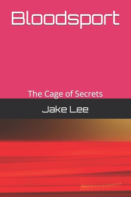 Bloodsport: The Cage of Secrets - Lee, Jake