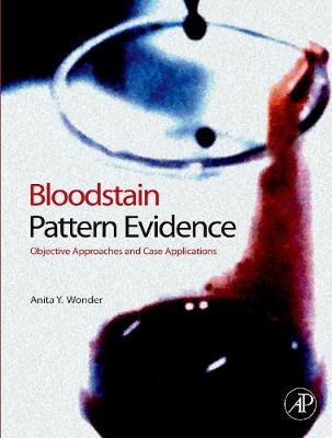 Bloodstain Pattern Evidence: Objective Approaches and Case Applications - Wonder, Anita Y, Mt-Ascp