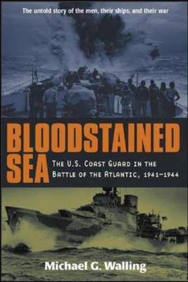Bloodstained Sea: The U.S. Coast Guard in the Battle of the Atlantic, 1941-1944 - Walling, Michael G
