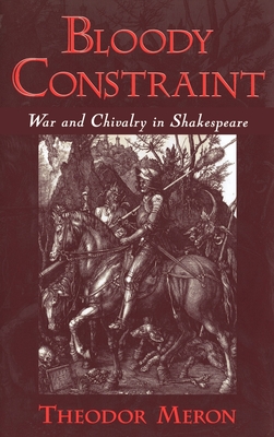 Bloody Constrant: War and Chivalry in Shakespeare - Meron, Theodor