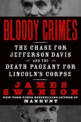 Bloody Crimes: The Chase for Jefferson Davis and the Death Pageant for Lincoln's Corpse - Swanson, James L