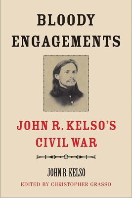 Bloody Engagements: John R. Kelso's Civil War - Kelso, John R., and Grasso, Christopher (Editor)