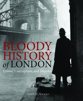 Bloody History of London: Crime, Corruption and Murder - Wright, John D