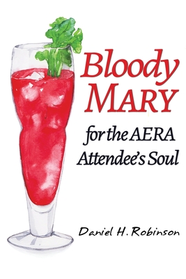 Bloody Mary for the AERA Attendee's Soul - Robinson, Daniel H.