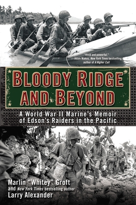 Bloody Ridge and Beyond: A World War II Marine's Memoir of Edson's Raiders in the Pacific - Groft, Marlin, and Alexander, Larry