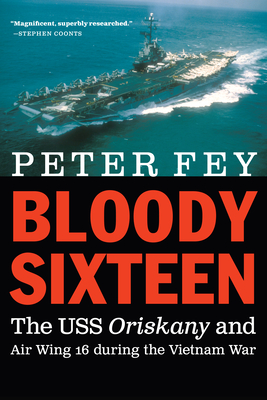 Bloody Sixteen: The USS Oriskany and Air Wing 16 During the Vietnam War - Fey, Peter