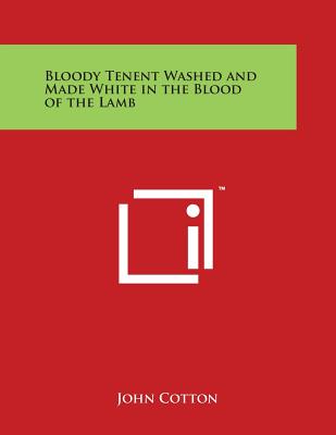 Bloody Tenent Washed and Made White in the Blood of the Lamb - Cotton, John