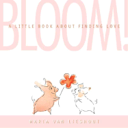 Bloom!: A Little Book about Finding Love - Van Lieshout, Maria, and Leach, Molly (Designer)