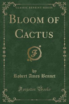 Bloom of Cactus (Classic Reprint) - Bennet, Robert Ames