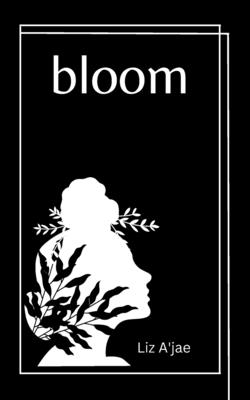 Bloom: Poems on Self love, Healing and Inner Peace - A'Jae, Liz