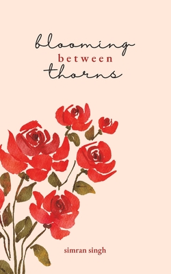 Blooming Between Thorns - Singh, Simran