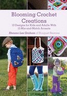 Blooming Crochet Creations: 10 Designs for Kids and Adults with 15 Mix-And-Match Accents