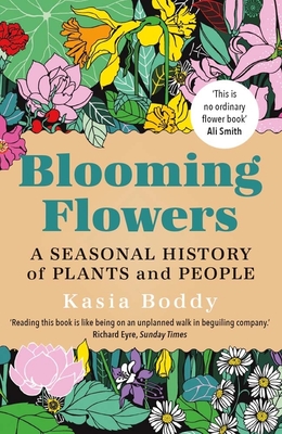 Blooming Flowers: A Seasonal History of Plants and People - Boddy, Kasia