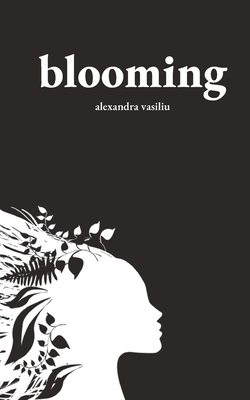 Blooming: Poems on Love, Self-Discovery, and Femininity - Vasiliu, Alexandra