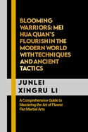 Blooming Warriors: Mei Hua Quan's Flourish in the Modern World with Techniques and Ancient Tactics: A Comprehensive Guide to Mastering the Art of Flower Fist Martial Arts
