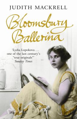 Bloomsbury Ballerina: Lydia Lopokova, Imperial Dancer and Mrs John Maynard Keynes - Mackrell, Judith