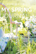 Blossom Season, My Spring Journal: Hello Spring, This Is All about My Spring This Year, Blank Page for Start Doing Something New!