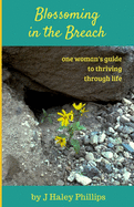 Blossoming in the Breach: one woman's guide to thriving through life