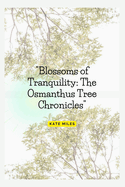 Blossoms of Tranquility: The Osmanthus Tree Chronicles: A Fragrant Journey Through Time, Culture, and Nature's Elegance