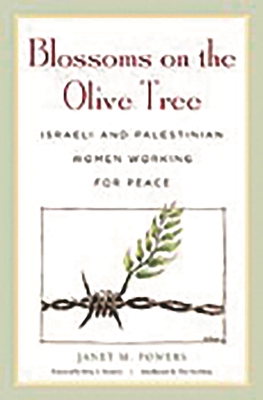 Blossoms on the Olive Tree: Israeli and Palestinian Women Working for Peace - Powers, Janet