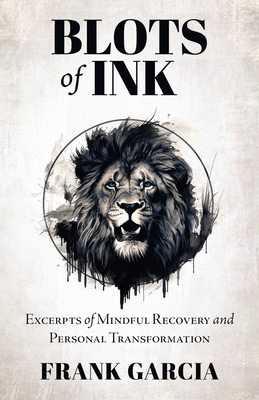 Blots of Ink: Excerpts of Mindful Recovery and Personal Transformation - Garcia, Frank