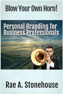 Blow Your Own Horn!: Personal Branding for Business Professionals