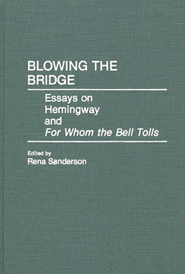 Blowing the Bridge: Essays on Hemingway and For Whom the Bell Tolls - Sanderson, Rena
