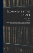 Blown in by the Draft: Camp Yarns Collected at One of the Great National Army Cantonments by an Amateur War Correspondent