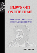 Blown Out on the Trail: 20 Years of Unreleased Bob Dylan Recordings